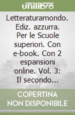 Letteraturamondo. Ediz. azzurra. Per le Scuole superiori. Con e-book. Con 2 espansioni online. Vol. 3: Il secondo Ottocento e il Novecento libro