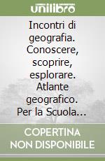 Incontri di geografia. Conoscere, scoprire, esplorare. Atlante geografico. Per la Scuola media. Con ebook. Con espansione online. Con DVD-ROM. Vol. 1 libro