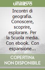 Incontri di geografia. Conoscere, scoprire, esplorare. Per la Scuola media. Con ebook. Con espansione online. Con DVD-ROM. Vol. 1 libro