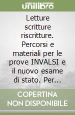 Letture scritture riscritture. Percorsi e materiali per le prove INVALSI e il nuovo esame di stato. Per le Scuole superiori. Con ebook. Con espansione online libro