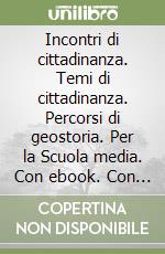 Incontri di cittadinanza. Temi di cittadinanza. Percorsi di geostoria. Per la Scuola media. Con ebook. Con espansione online libro