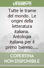 Tutte le trame del mondo. Le origini della letteratura italiana. Antologia italiana per il primo biennio. Per le Scuole superiori. Con ebook. Con espansione online libro