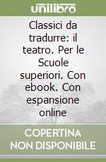 Classici da tradurre: il teatro. Per le Scuole superiori. Con ebook. Con espansione online libro