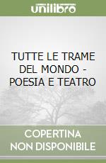 TUTTE LE TRAME DEL MONDO - POESIA E TEATRO