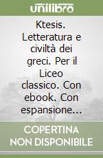 Ktesis. Letteratura e civiltà dei greci. Per il Liceo classico. Con ebook. Con espansione online. Vol. 3 libro