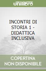 INCONTRI DI STORIA 1 - DIDATTICA INCLUSIVA libro