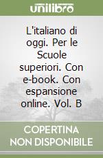 L'italiano di oggi. Per le Scuole superiori. Con e-book. Con espansione online. Vol. B libro