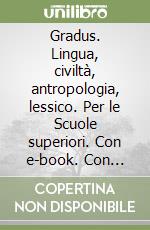 Gradus. Lingua, civiltà, antropologia, lessico. Per le Scuole superiori. Con e-book. Con espansione online. Vol. 1 libro