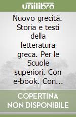 Nuovo grecità. Storia e testi della letteratura greca. Per le Scuole superiori. Con e-book. Con espansione online (Il). Vol. 1 libro