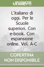 L'italiano di oggi. Per le Scuole superiori. Con e-book. Con espansione online. Vol. A-C libro