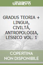 GRADUS TEORIA + LINGUA, CIVILTÀ, ANTROPOLOGIA, LESSICO VOL. 1 libro