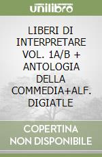 LIBERI DI INTERPRETARE VOL. 1A/B + ANTOLOGIA DELLA COMMEDIA+ALF. DIGIATLE libro