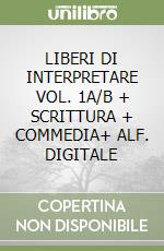 LIBERI DI INTERPRETARE VOL. 1A/B + SCRITTURA + COMMEDIA+ ALF. DIGITALE libro