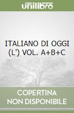 ITALIANO DI OGGI (L') VOL. A+B+C libro