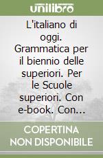 L'italiano di oggi. Grammatica per il biennio delle superiori. Per le Scuole superiori. Con e-book. Con espansione online. Vol. A-B libro