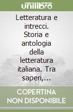 Letteratura e intrecci. Storia e antologia della letteratura italiana. Tra saperi, territorio, ambiente e cittadinanza attiva. Con percorsi di didattica digitale integrata. Per il triennio delle Scuole superiori libro usato