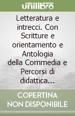 Letteratura e intrecci. Con Scritture e orientamento e Antologia della Commedia e Percorsi di didattica digitale integrata. Per il triennio delle Scuole superiori. Con e-book. Con espansione online. Vol. 1 libro