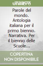 Parole del mondo. Antologia italiana per il primo biennio. Narrativa. Per il biennio delle Scuole superiori. Con e-book. Con espansione online (Le) libro