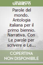 Parole del mondo. Antologia italiana per il primo biennio. Narrativa. Con Le parole per scrivere e Le parole del mito. Per il biennio delle Scuole superiori. Con e-book. Con espansione online (Le) libro