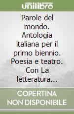 Parole del mondo. Antologia italiana per il primo biennio. Poesia e teatro. Con La letteratura delle origini. Per il biennio delle Scuole superiori. Con e-book. Con espansione online (Le) libro