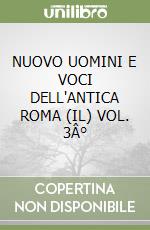 NUOVO UOMINI E VOCI DELL'ANTICA ROMA (IL) VOL. 3Â° libro