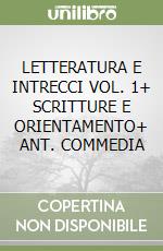 LETTERATURA E INTRECCI VOL. 1+ SCRITTURE E ORIENTAMENTO+ ANT. COMMEDIA libro