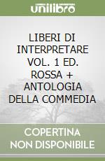 LIBERI DI INTERPRETARE VOL. 1 ED. ROSSA + ANTOLOGIA DELLA COMMEDIA libro