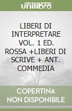 LIBERI DI INTERPRETARE VOL. 1 ED. ROSSA +LIBERI DI SCRIVE + ANT. COMMEDIA libro