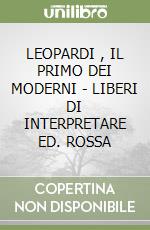 LEOPARDI , IL PRIMO DEI MODERNI - LIBERI DI INTERPRETARE ED. ROSSA libro