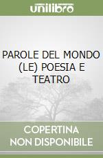 PAROLE DEL MONDO (LE) POESIA E TEATRO