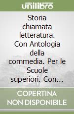 Storia chiamata letteratura. Con Antologia della commedia. Per le Scuole superiori. Con e-book. Con espansione online (Una) libro