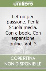 Lettori per passione. Per la Scuola media. Con e-book. Con espansione online. Vol. 3