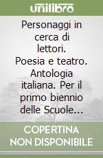 Personaggi in cerca di lettori. Poesia e teatro. Antologia italiana. Per il primo biennio delle Scuole superiori. Con e-book. Con espansione online libro