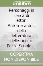 Personaggi in cerca di lettori. Autori e autrici della letteratura delle origini. Per le Scuole superiori. Con e-book. Con espansione online libro