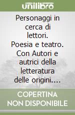 Personaggi in cerca di lettori. Poesia e teatro. Con Autori e autrici della letteratura delle origini. Antologia italiana per il primo biennio delle Scuole superiori. Con e-book. Con espansione online libro