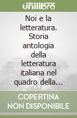 Noi e la letteratura. Storia antologia della letteratura italiana nel quadro della civiltà europee. Antologia della commedia. Per le Scuole superiori. Con e-book. Con espansione online libro