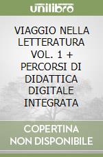 VIAGGIO NELLA LETTERATURA VOL. 1 + PERCORSI DI DIDATTICA DIGITALE INTEGRATA libro