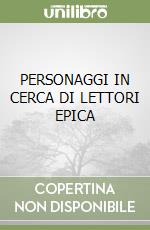 PERSONAGGI IN CERCA DI LETTORI EPICA libro