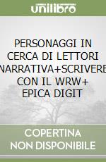 PERSONAGGI IN CERCA DI LETTORI NARRATIVA+SCRIVERE CON IL WRW+ EPICA DIGIT libro