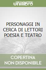 PERSONAGGI IN CERCA DI LETTORI POESIA E TEATRO libro