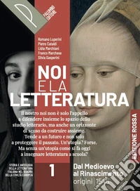 Noi e la letteratura. Ed. Rossa. Storia e antologia della letteratura italiana nel quadro della civiltà europee. Per le Scuole superiori. Con e-book. Con espansione online. Vol. 1: Dal Medioevo al Rinascimento. Origini-1545