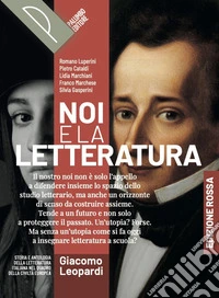 Noi e la letteratura. Ediz. Rossa. Storia antologia della letteratura italiana nel quadro della civiltà europee. Leopardi. Per le Scuole superiori. Con e-book. Con espansione online libro