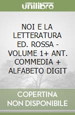 NOI E LA LETTERATURA ED. ROSSA - VOLUME 1+ ANT. COMMEDIA + ALFABETO DIGIT libro