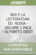 NOI E LA LETTERATURA ED. ROSSA - VOLUME 1 PACK - ALFABETO DIGIT libro