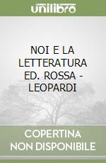 NOI E LA LETTERATURA ED. ROSSA - LEOPARDI libro