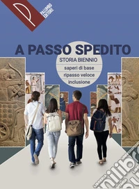 A passo spedito storia biennio. Saperi di base ripasso veloce inclusionne. Per le Scuole superiori libro