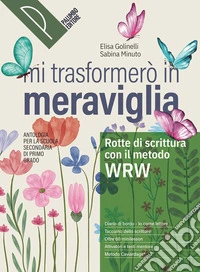 Mi trasformerò in meraviglia. Rotte di scrittura. Antologia. Per la Scuola media. Con e-book. Con espansione online libro