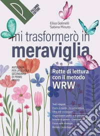Mi trasformerò in meraviglia. Rotte di lettura con il metodo WRW. Con Reading zone, Rotte di scrittura. Antologia. Per la Scuola media. Con e-book. Con espansione online libro