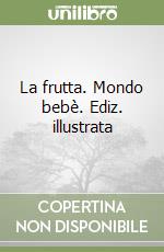 La frutta. Mondo bebè. Ediz. illustrata libro