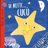 Di notte... cucù. Cucù chi sono? Ediz. illustrata libro